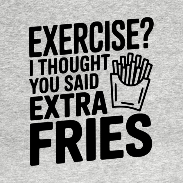 Exercise? I Thought You Said Extra Fries by Frank Ring