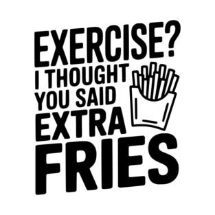 Exercise? I Thought You Said Extra Fries T-Shirt