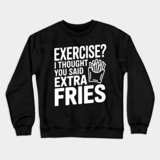 Exercise? I Thought You Said Extra Fries Crewneck Sweatshirt