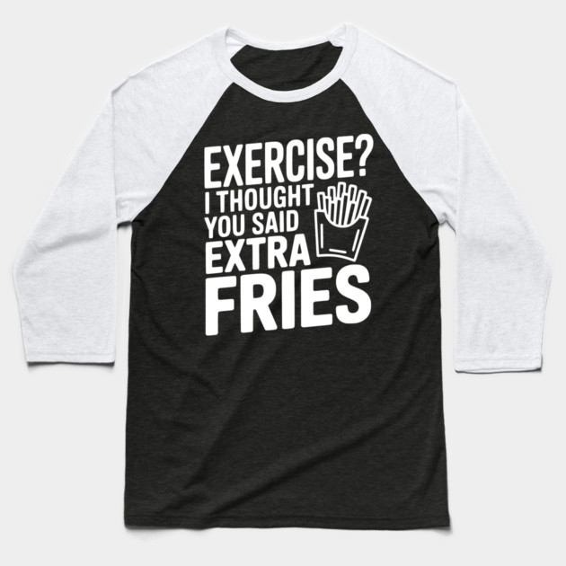 Exercise? I Thought You Said Extra Fries Baseball T-Shirt by Frank Ring