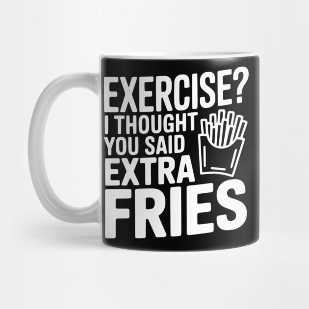 Exercise? I Thought You Said Extra Fries by Frank Ring