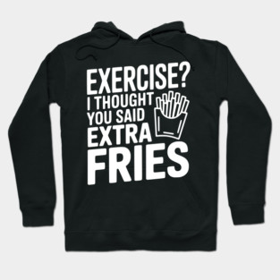 Exercise? I Thought You Said Extra Fries Hoodie