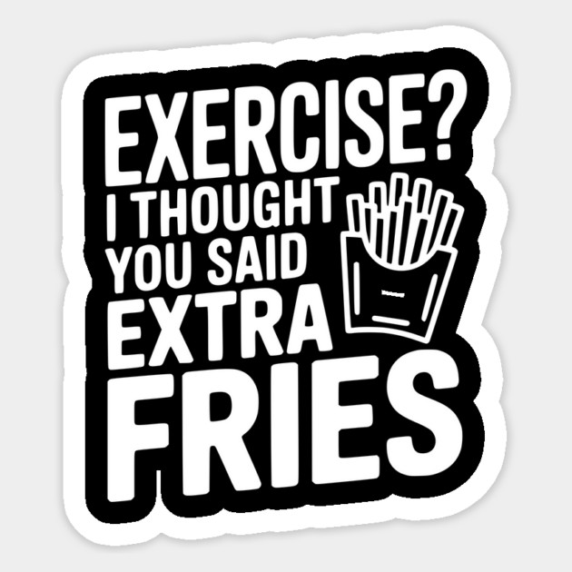Exercise? I Thought You Said Extra Fries Sticker by Frank Ring
