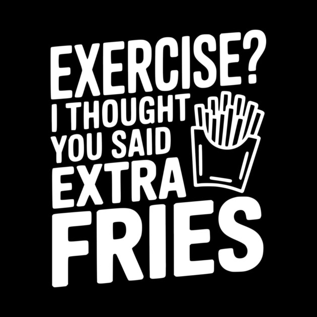 Exercise? I Thought You Said Extra Fries by Frank Ring