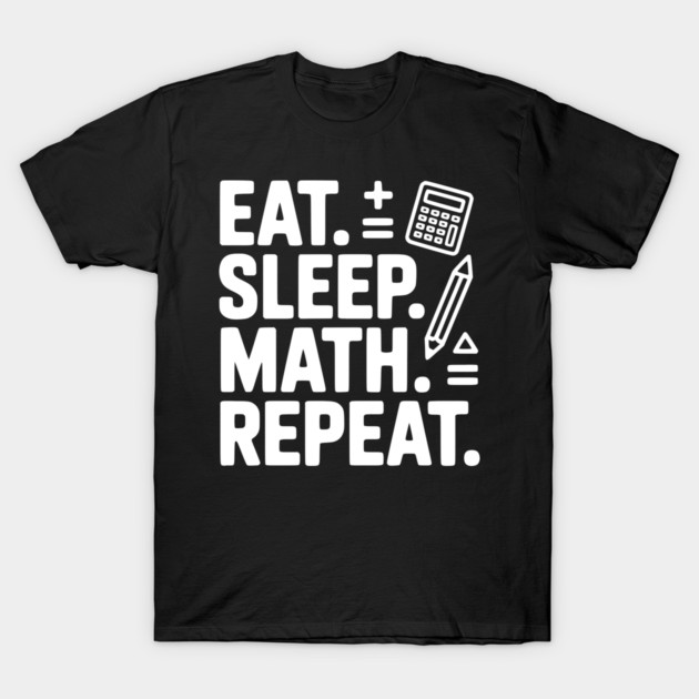 Eat. Sleep. Math. Repeat. T-Shirt by Frank Ring