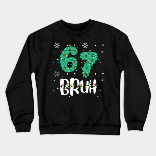 67 Bruh Christmas Humor Crewneck Sweatshirt by Creatifly Graphic Tees