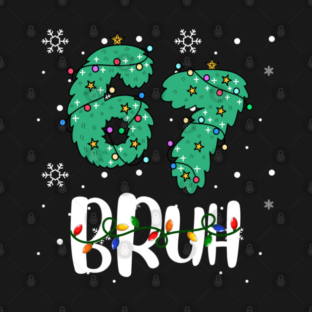 67 Bruh Christmas Humor by Creatifly Graphic Tees