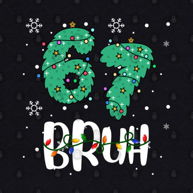 67 Bruh Christmas Humor by Creatifly Graphic Tees