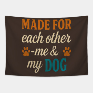 Made for Each Other — Me & My Dog | Cute Dog Lover Quote Typography Design with Modern Colors & Paw Prints | Perfect for Dog Moms, Dog Dads, Pet Owners, Puppy Parents, Animal Lovers Tapestry