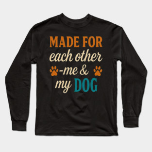 Made for Each Other — Me & My Dog | Cute Dog Lover Quote Typography Design with Modern Colors & Paw Prints | Perfect for Dog Moms, Dog Dads, Pet Owners, Puppy Parents, Animal Lovers Long Sleeve T-Shirt