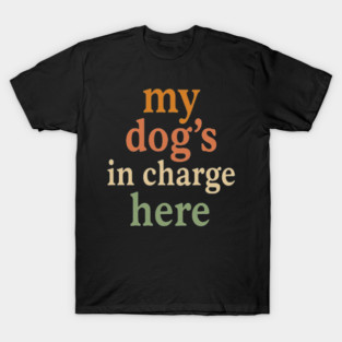 My Dog’s in Charge Here – Simple Minimalist Dog Lover Quote Typography Design for Dog Moms, Dog Dads, Pet Owners, Puppy Parents & Home Decor Gifts T-Shirt