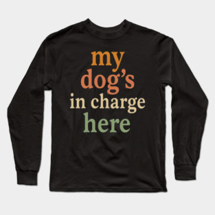My Dog’s in Charge Here – Simple Minimalist Dog Lover Quote Typography Design for Dog Moms, Dog Dads, Pet Owners, Puppy Parents & Home Decor Gifts Long Sleeve T-Shirt