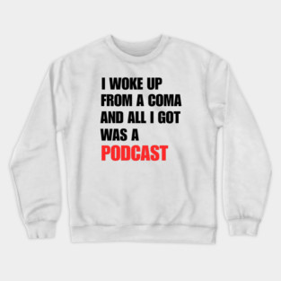 I Woke Up From a Coma And All I Got Was A Podcast Crewneck Sweatshirt
