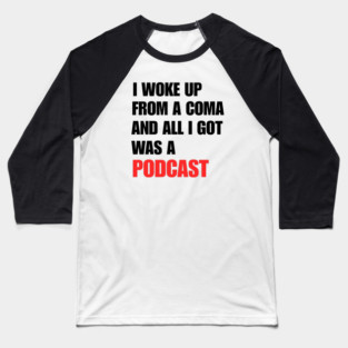 I Woke Up From a Coma And All I Got Was A Podcast Baseball T-Shirt
