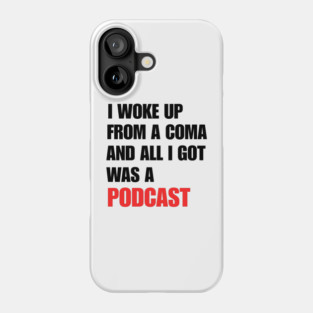 I Woke Up From a Coma And All I Got Was A Podcast Phone Case
