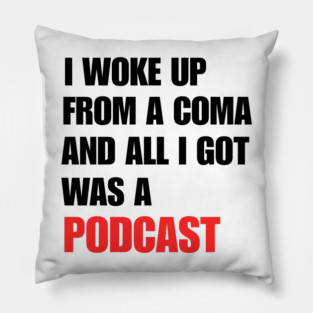 I Woke Up From a Coma And All I Got Was A Podcast Pillow