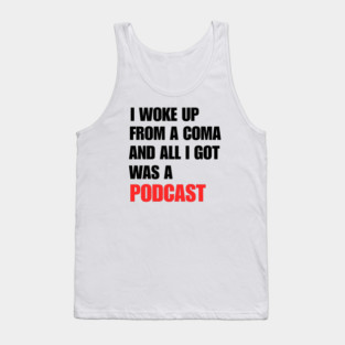 I Woke Up From a Coma And All I Got Was A Podcast Tank Top