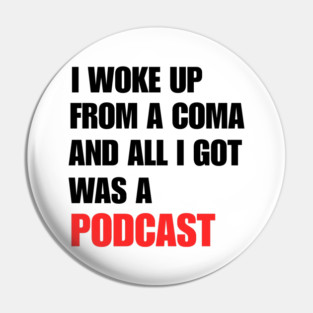 I Woke Up From a Coma And All I Got Was A Podcast Pin