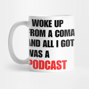 I Woke Up From a Coma And All I Got Was A Podcast Mug