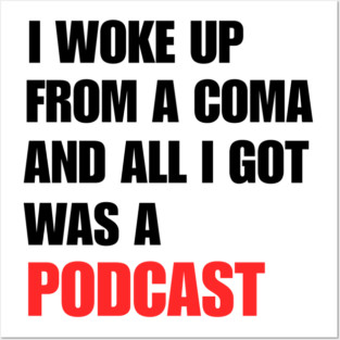 I Woke Up From a Coma And All I Got Was A Podcast Posters and Art