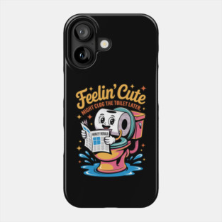 Feelin’ Cute Toilet Humor Cartoon Roll Phone Case