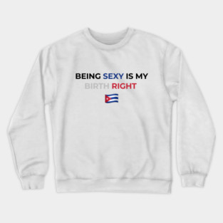 Being Sexy is My Birth Right Cuba Crewneck Sweatshirt