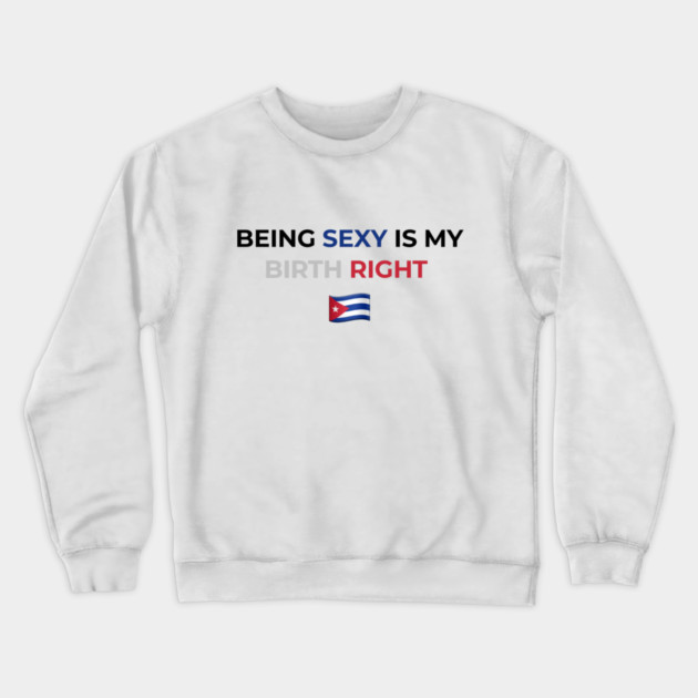 Being Sexy is My Birth Right Cuba Crewneck Sweatshirt by Drago