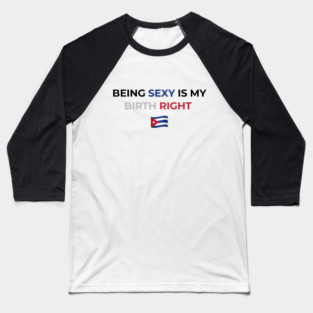 Being Sexy is My Birth Right Cuba Baseball T-Shirt