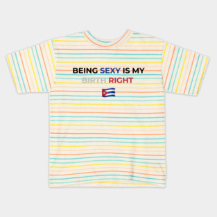 Being Sexy is My Birth Right Cuba Kids T-Shirt