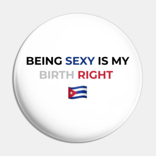 Being Sexy is My Birth Right Cuba Pin