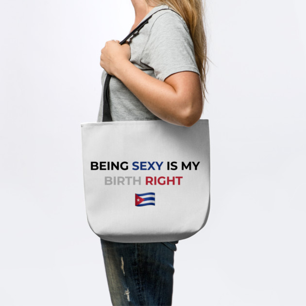 Being Sexy is My Birth Right Cuba by Drago
