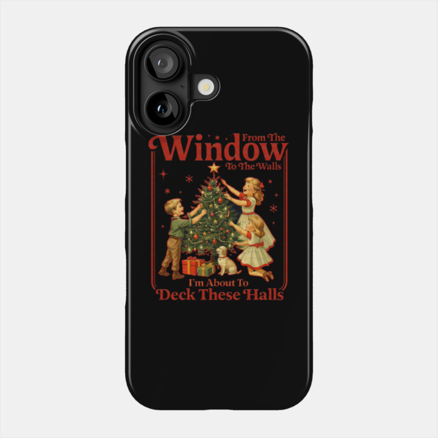 From The Windows To The Walls I'm About To Deck These Halls Phone Case by Db Printed