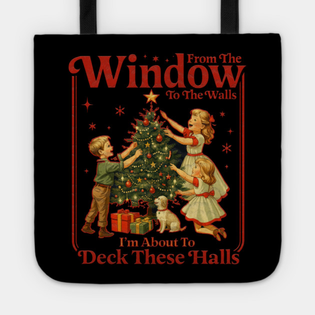 From The Windows To The Walls I'm About To Deck These Halls Tote by Db Printed