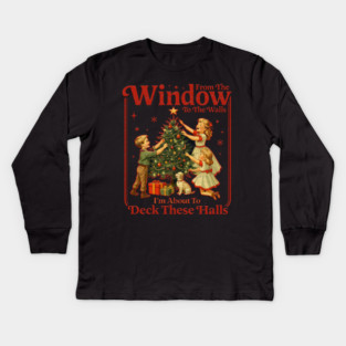 From The Windows To The Walls I'm About To Deck These Halls Kids Long Sleeve T-Shirt