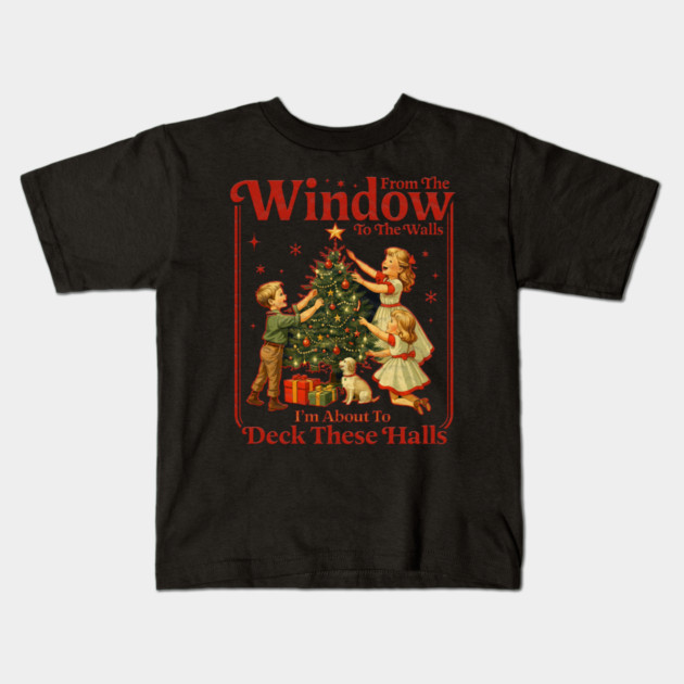 From The Windows To The Walls I'm About To Deck These Halls Kids T-Shirt by Db Printed