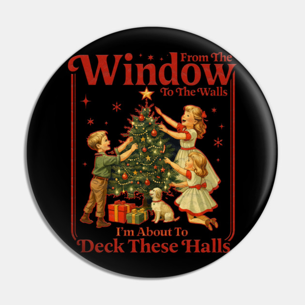 From The Windows To The Walls I'm About To Deck These Halls Pin by Db Printed