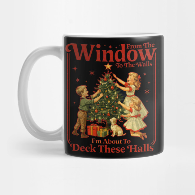 From The Windows To The Walls I'm About To Deck These Halls by Db Printed