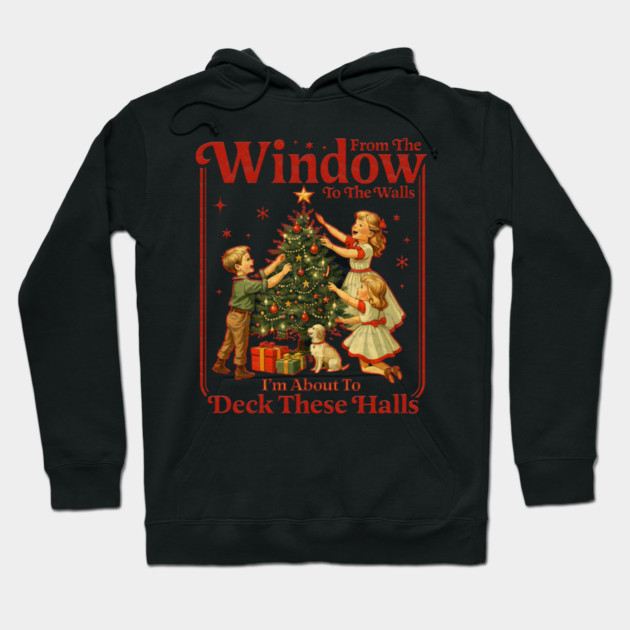 From The Windows To The Walls I'm About To Deck These Halls Hoodie by Db Printed
