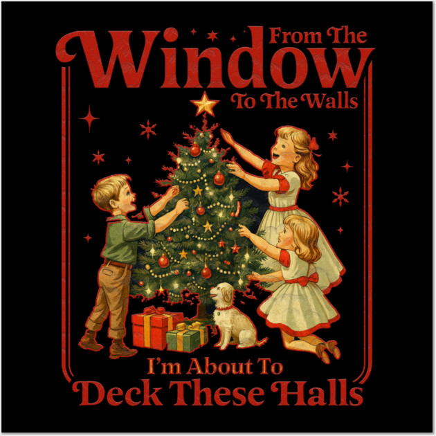 From The Windows To The Walls I'm About To Deck These Halls Wall Art by Db Printed