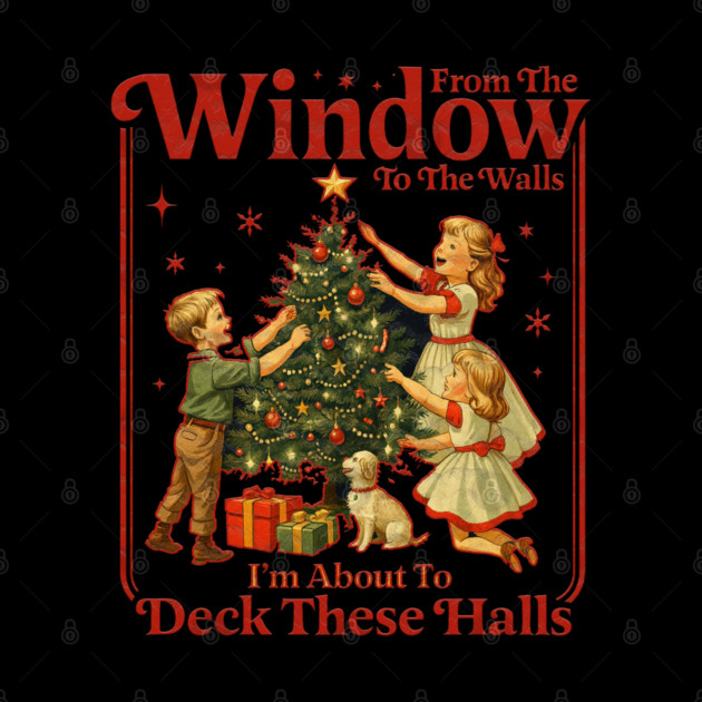 From The Windows To The Walls I'm About To Deck These Halls by Db Printed