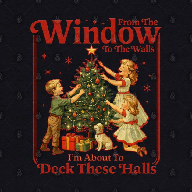 From The Windows To The Walls I'm About To Deck These Halls by Db Printed