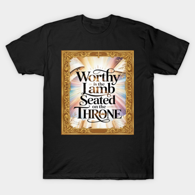 Worthy is the Lamb Seated on The Throne T-Shirt by Gospel MotiVVaTTi