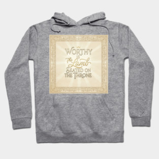 The Lamb of God is worthy on The Throne. Hoodie