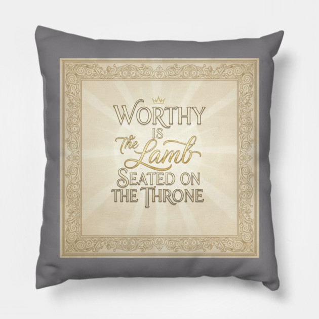 The Lamb of God is worthy on The Throne. Pillow by Gospel MotiVVaTTi