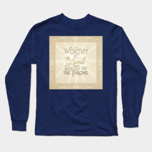 The Lamb of God is worthy on The Throne. Long Sleeve T-Shirt