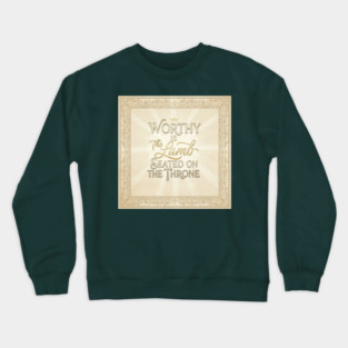 The Lamb of God is worthy on The Throne. Crewneck Sweatshirt