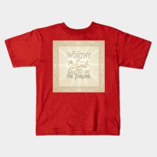 The Lamb of God is worthy on The Throne. Kids T-Shirt