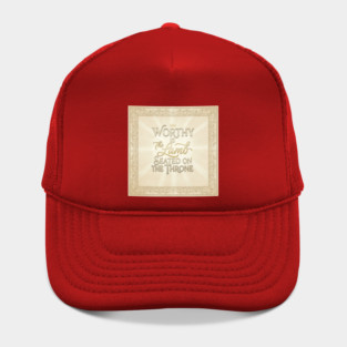 The Lamb of God is worthy on The Throne. Hat
