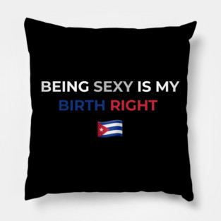 Being Sexy is My Birth Right Cuba Pillow