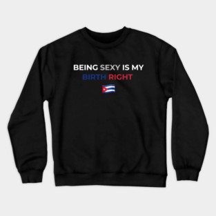 Being Sexy is My Birth Right Cuba Crewneck Sweatshirt